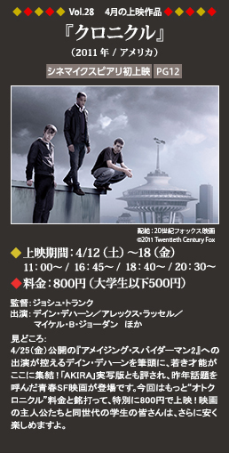 Vol.28 4月の上映作品『クロニクル』（2011年／アメリカ）◆上映期間：4/12（土）～18（金）11:00～◆料金：800円（大学生以下500円）