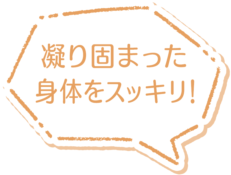 凝り固まった身体をスッキリ！